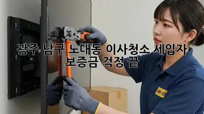 광주 남구 노대동 이사청소: 세입자, 보증금 걱정 끝!